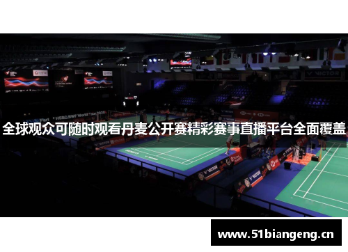 全球观众可随时观看丹麦公开赛精彩赛事直播平台全面覆盖