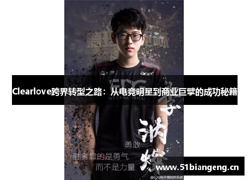 Clearlove跨界转型之路：从电竞明星到商业巨擘的成功秘籍
