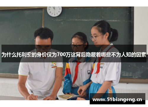 为什么托利索的身价仅为700万这背后隐藏着哪些不为人知的因素