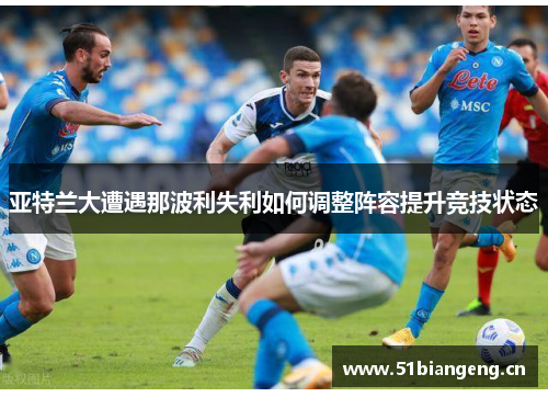 亚特兰大遭遇那波利失利如何调整阵容提升竞技状态