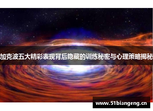 加克波五大精彩表现背后隐藏的训练秘密与心理策略揭秘