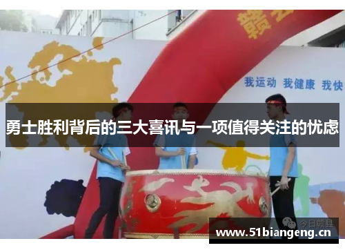 勇士胜利背后的三大喜讯与一项值得关注的忧虑