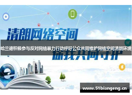 哈兰德积极参与反对网络暴力行动呼吁公众共同维护网络空间清朗环境