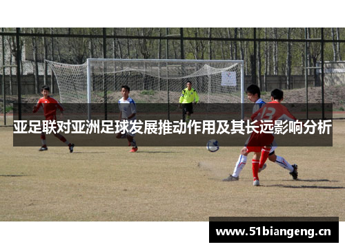 亚足联对亚洲足球发展推动作用及其长远影响分析