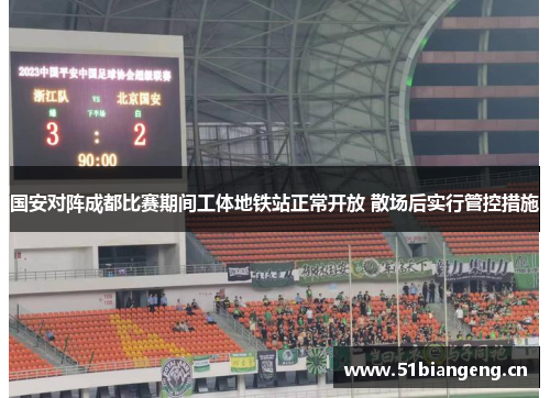 国安对阵成都比赛期间工体地铁站正常开放 散场后实行管控措施
