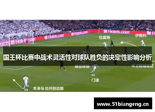 国王杯比赛中战术灵活性对球队胜负的决定性影响分析