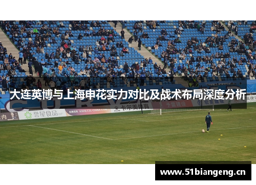 大连英博与上海申花实力对比及战术布局深度分析