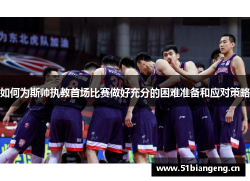 如何为斯帅执教首场比赛做好充分的困难准备和应对策略