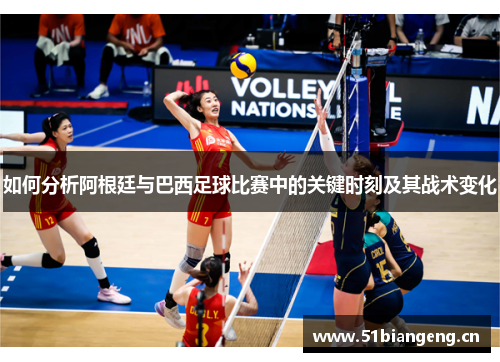如何分析阿根廷与巴西足球比赛中的关键时刻及其战术变化