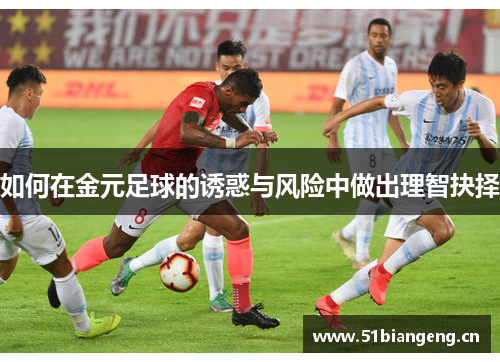 如何在金元足球的诱惑与风险中做出理智抉择