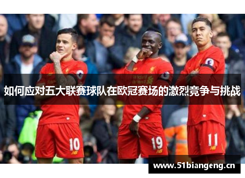 如何应对五大联赛球队在欧冠赛场的激烈竞争与挑战
