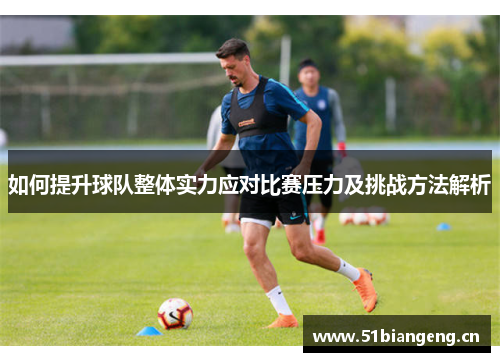 如何提升球队整体实力应对比赛压力及挑战方法解析