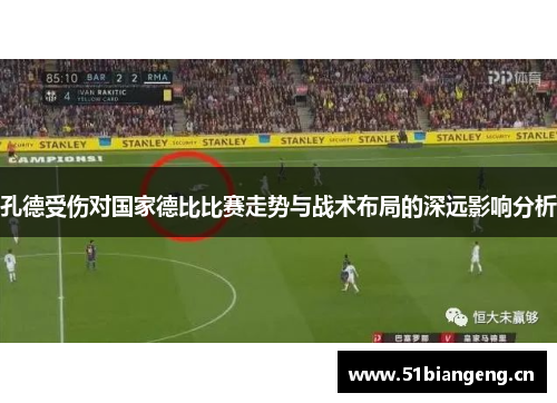 孔德受伤对国家德比比赛走势与战术布局的深远影响分析