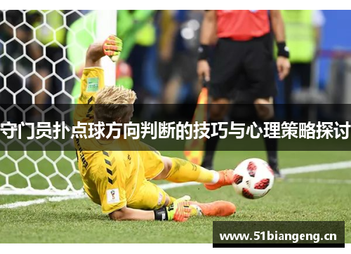 守门员扑点球方向判断的技巧与心理策略探讨