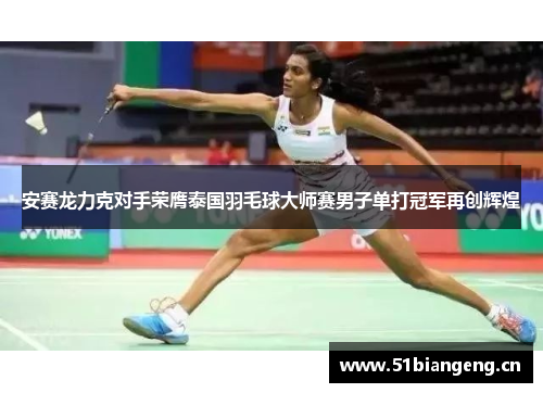 安赛龙力克对手荣膺泰国羽毛球大师赛男子单打冠军再创辉煌